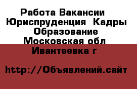 Работа Вакансии - Юриспруденция, Кадры, Образование. Московская обл.,Ивантеевка г.